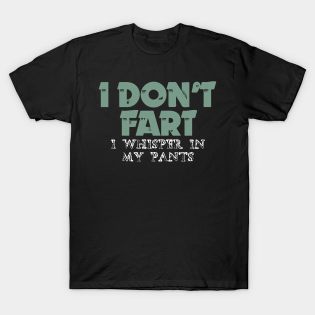 I Don't Fart. I Whisper In My Pants T-Shirt by pako-valor